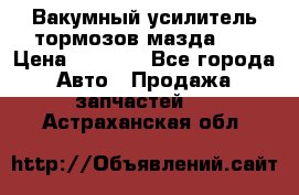 Вакумный усилитель тормозов мазда626 › Цена ­ 1 000 - Все города Авто » Продажа запчастей   . Астраханская обл.